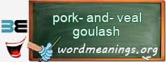 WordMeaning blackboard for pork-and-veal goulash